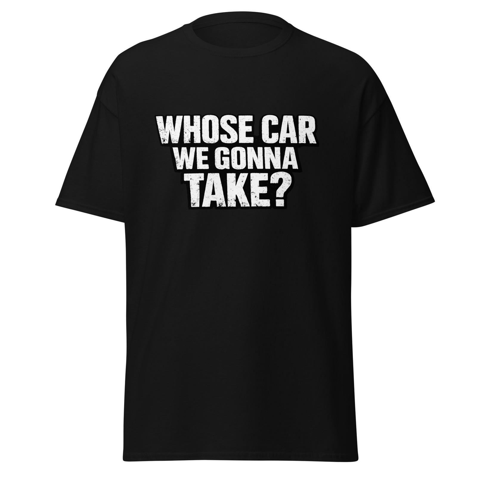 Whose Car We Gonna Take? The Town Movie Quote, Friendship Shirt, Unisex XXL