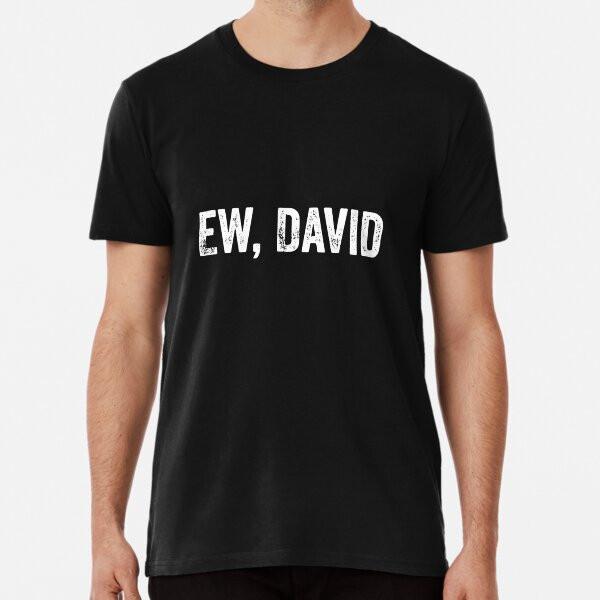 

Ew David Pop Culture Gifts For Women and Men S to 5XL Made in the AU/USA T-Shirt 4XL