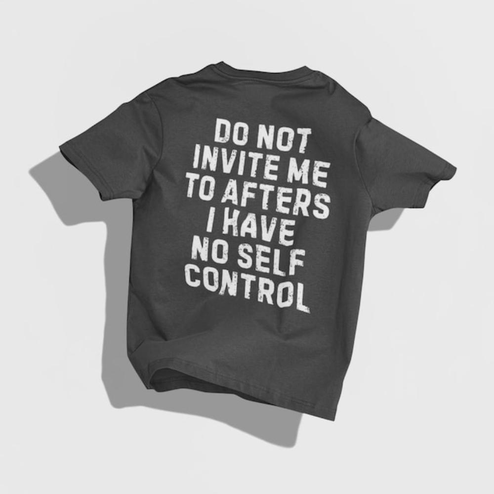 Do Not Invite Me To Afters I Have No Self Control Tshirt Woman Man Funny Party Graphic T Shirts Fashion Casual Shortsleev