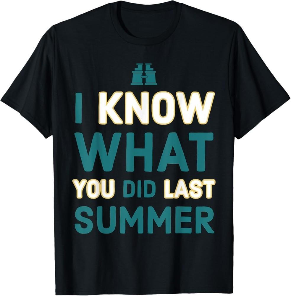

Funny I Know What You Did Last Summer Quote Meme Men Women T-Shirt 4XL