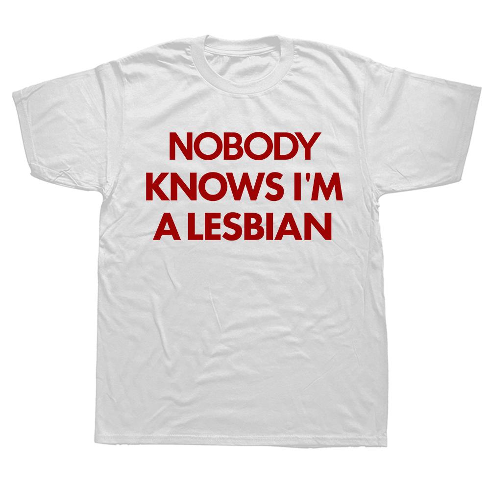 Funny Nobody Knows Im A Lesbian Pride T Shirts Summer Style Graphic Cotton Streetwear Short Sleeve Birthday Gifts T-shirt Men