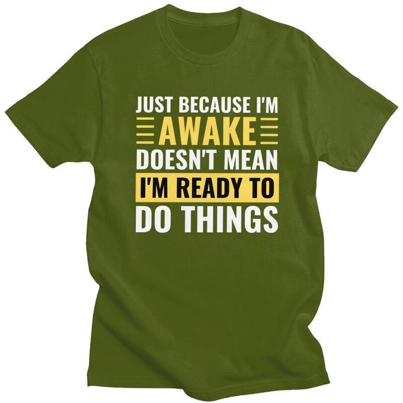 Just Because Im Awake Doesnt Mean Im Ready To Do Things Tshirts for Men Short Sleeve Casual Tshirt Loose Fit 100 Cotton Tees