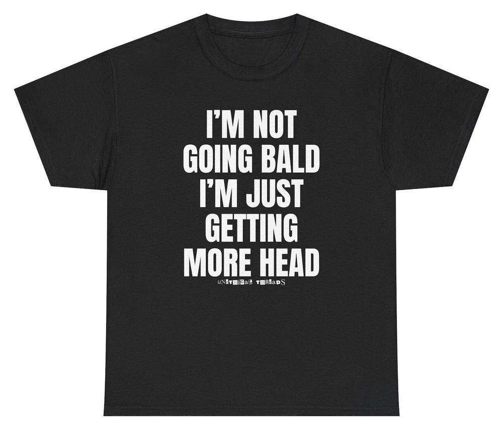 Im Not Going Bald Im Just Getting More Head T Shirt Adult Humor Dad Gag Tee S