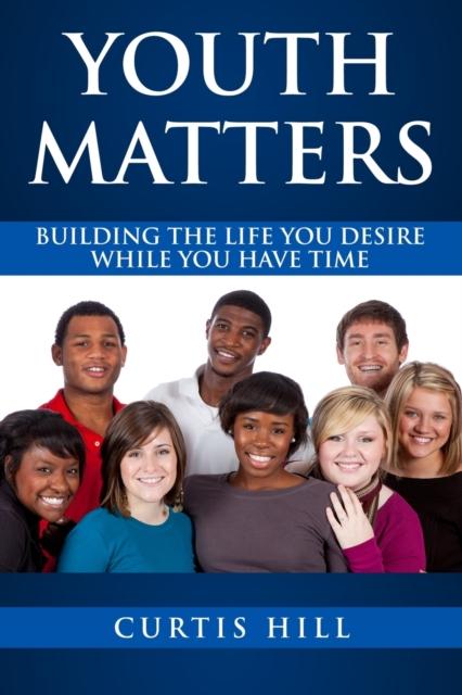 The Youth Matters : Building The Life You Want While You Have Time Book