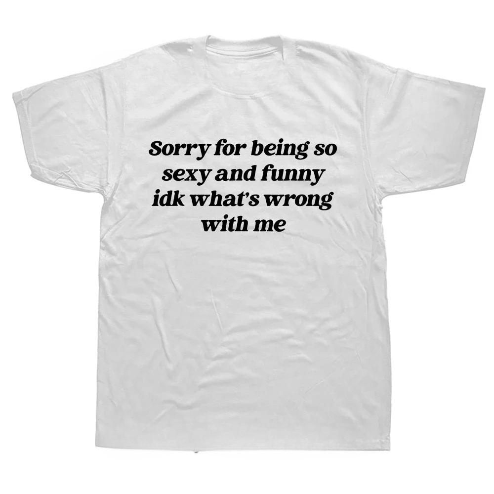 Sorry for Being So Sexy and Funny T Shirt Humor Quotes Cute Tops Unisex  Oneck Tshirts for Women Oversized T Shirt