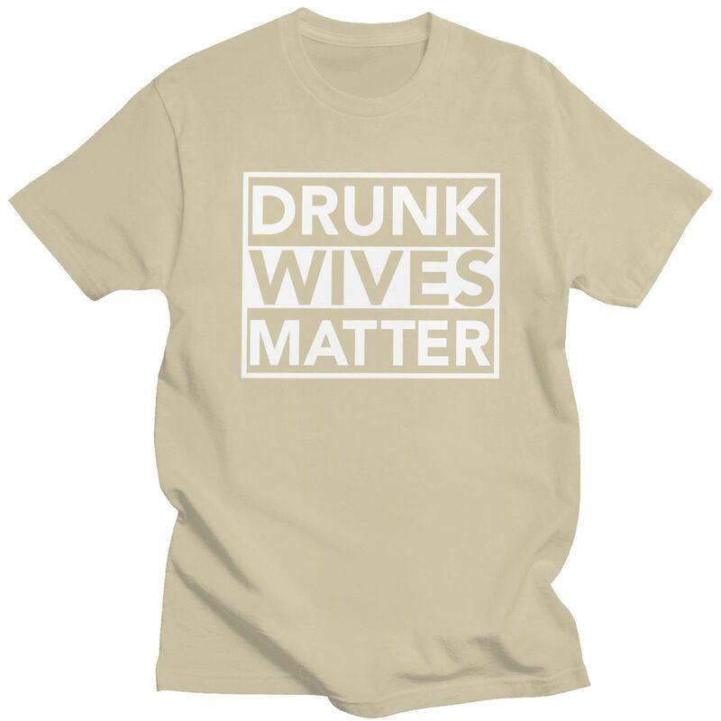 Men Drunk Wives Matter T Shirts Summer Short Sleeve 100 Cotton Funny Humor Wife Quotes Tshirt Casual Design Graphic Tee Tops