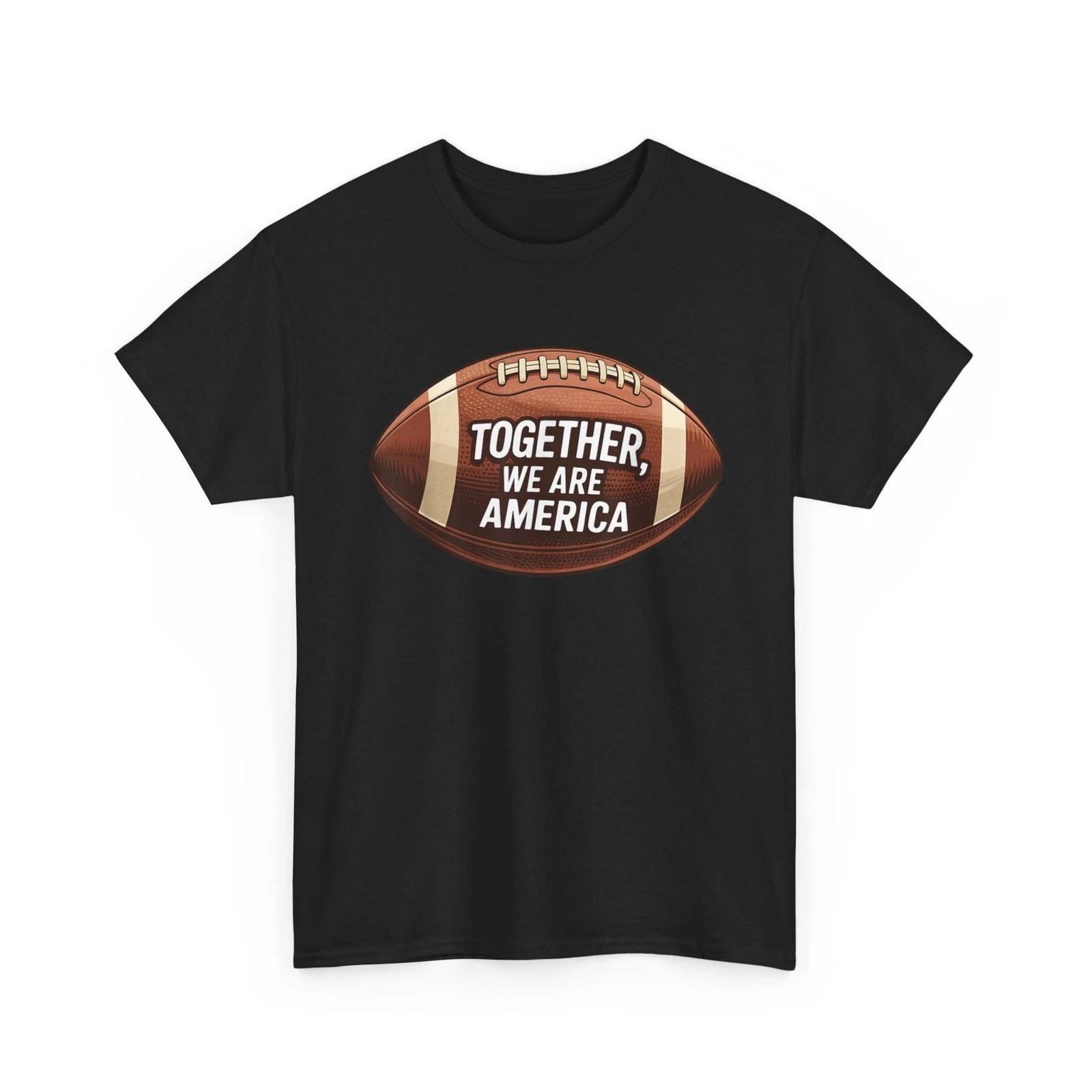 Together We Are America Football Fans Tee Together We are America T-Shirt 3XL