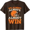 We Almost Always Almost Win, Funny Football Fans T-Shirt