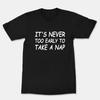 It's Never Too Early To Take A Nap Funny Cool Graphics T-Shirt Loves Napping Tee