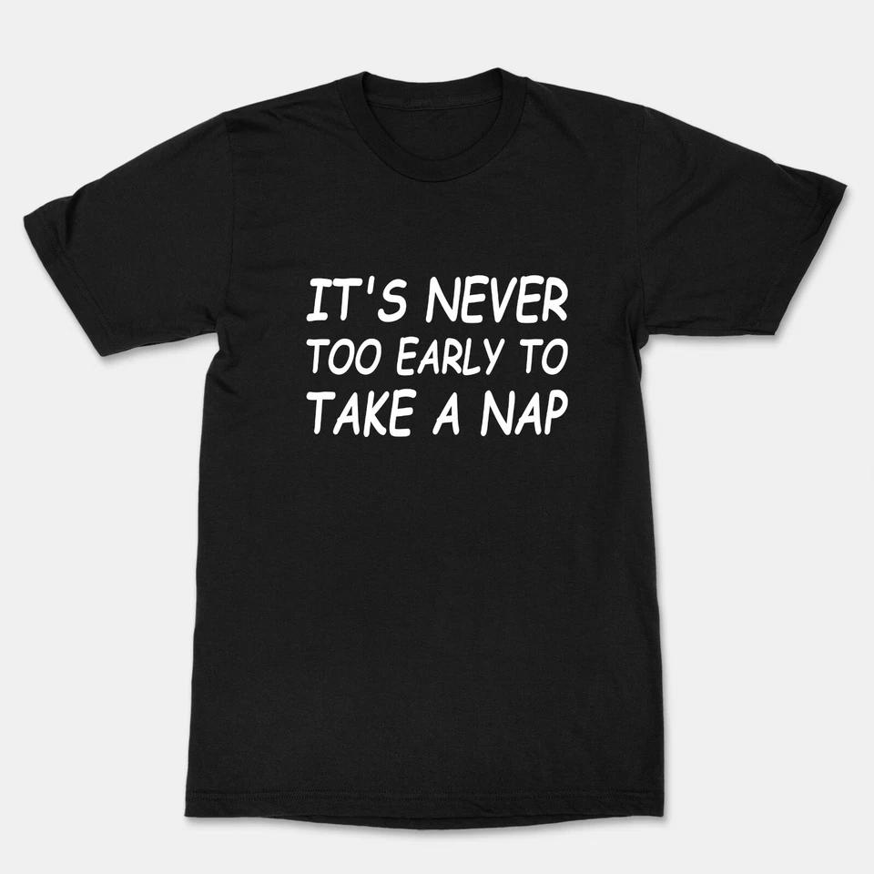 It s Never Too Early To Take A Nap Funny Cool Graphics T-Shirt loves napping Tee 2XL
