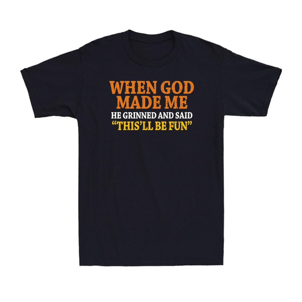 When God Made Me He Grinned And Said Funny Sarcastic Saying Men s T-Shirt XXL