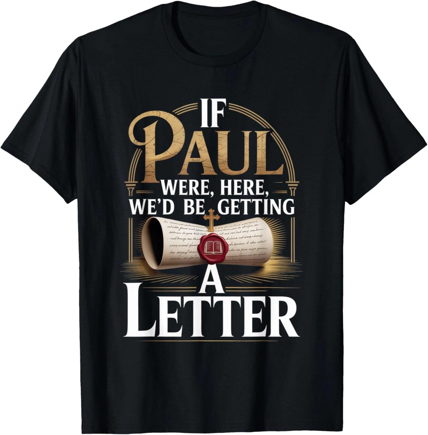 If Paul were Here We d Be Getting A Letter Faith Quote T-Shirt M