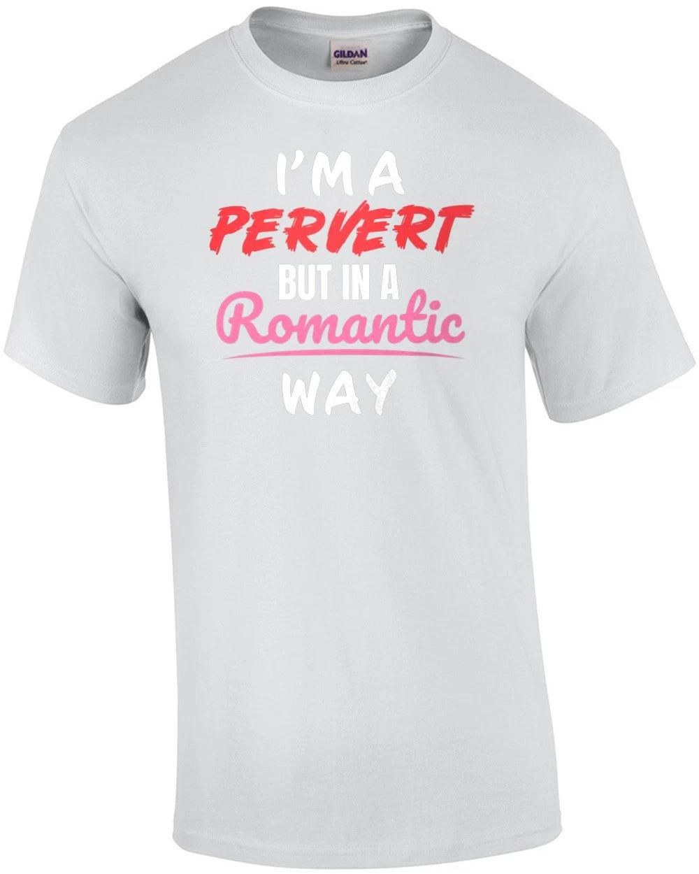 I m a pervert but in a romantic way - funny t-shirt XL