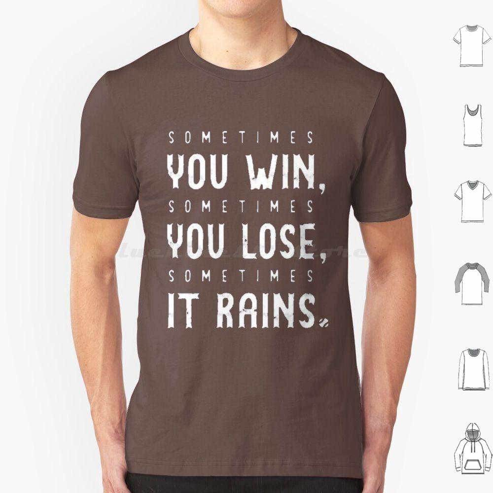 Sometimes You Win Sometimes You Lose  Sometimes It Rains T Shirt Men Women Kids 6xl Sometimes You Win Sometimes You Lose