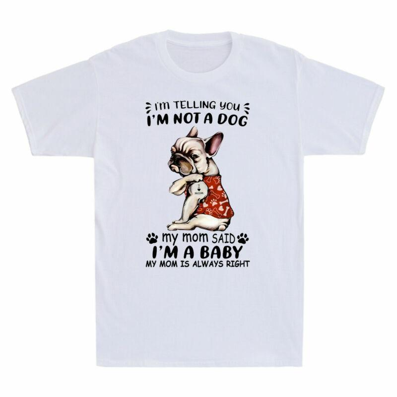 French Bulldog Im Telling You Im Not A Dog My Mom Said Im A Baby Tshirt