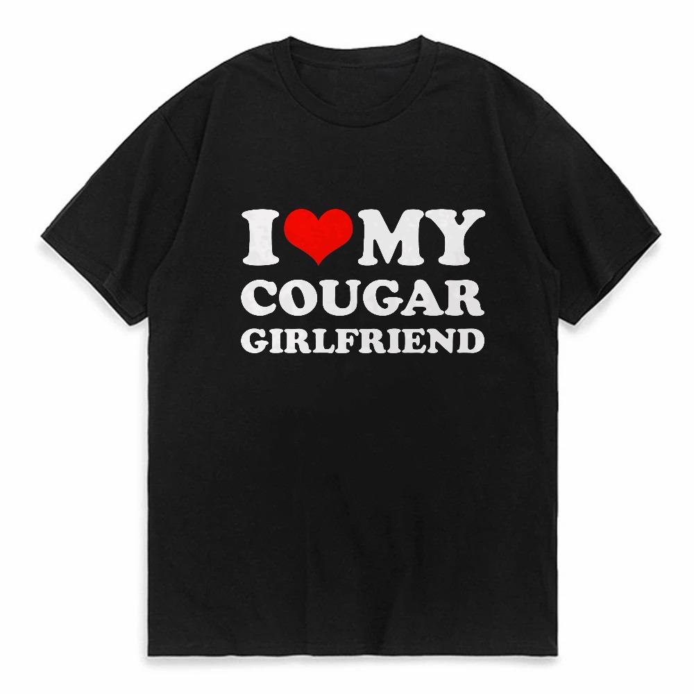 

I Love My Hot Cougar Girlfriend TShirt Men Funny My Gf Is A Cougar Printed T Shirt Casual Short Sleeve Oneck Summer Women Tees 4XL