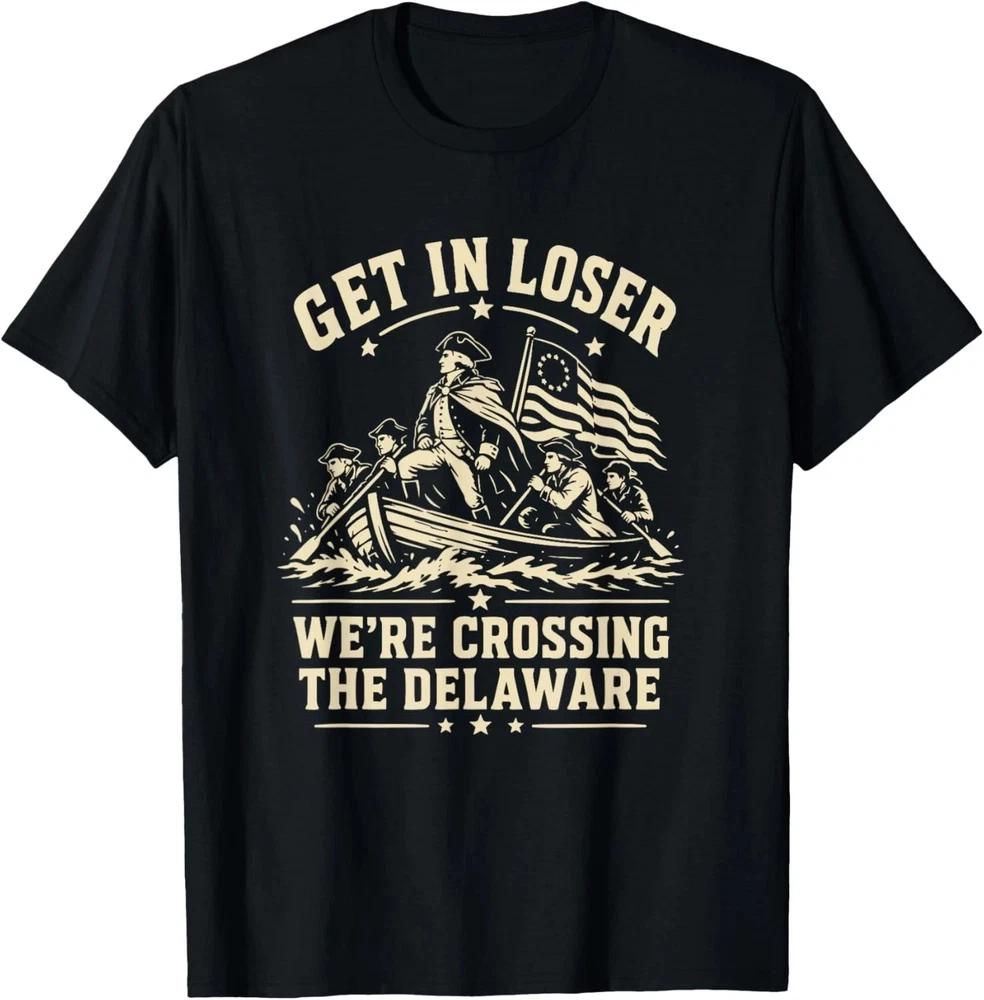 250th 4th July Get In Loser Were Crossing The Delaware TShirt Unisex 2 S