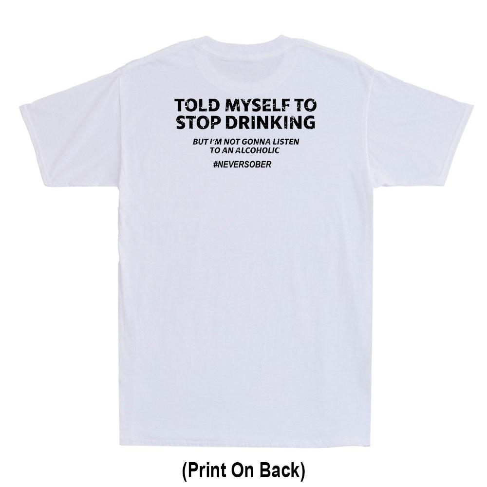 Told Myself To Stop Drinking Funny Drunk Quote Jokeprint On Back Unisexs Tshirt