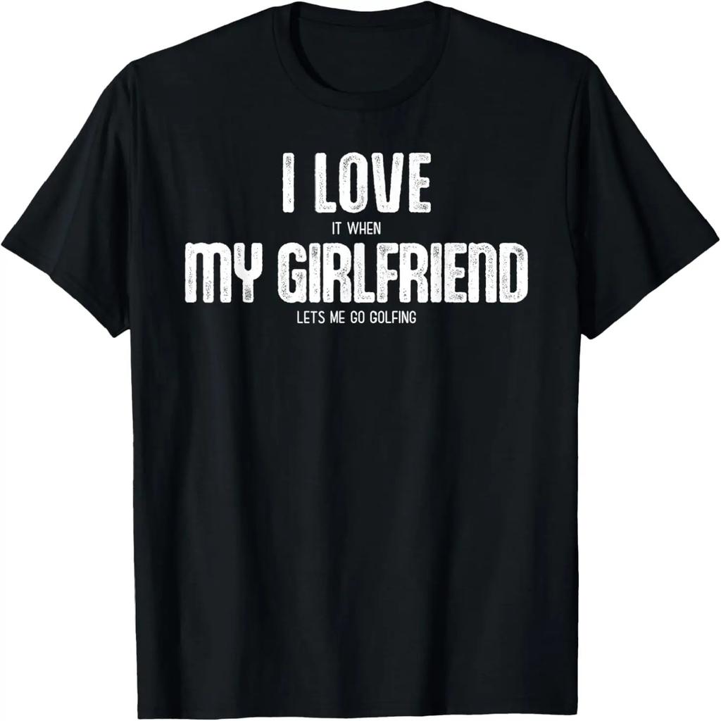 I Love It When My Girlfriend Lets Me Go Golfing T-Shirt