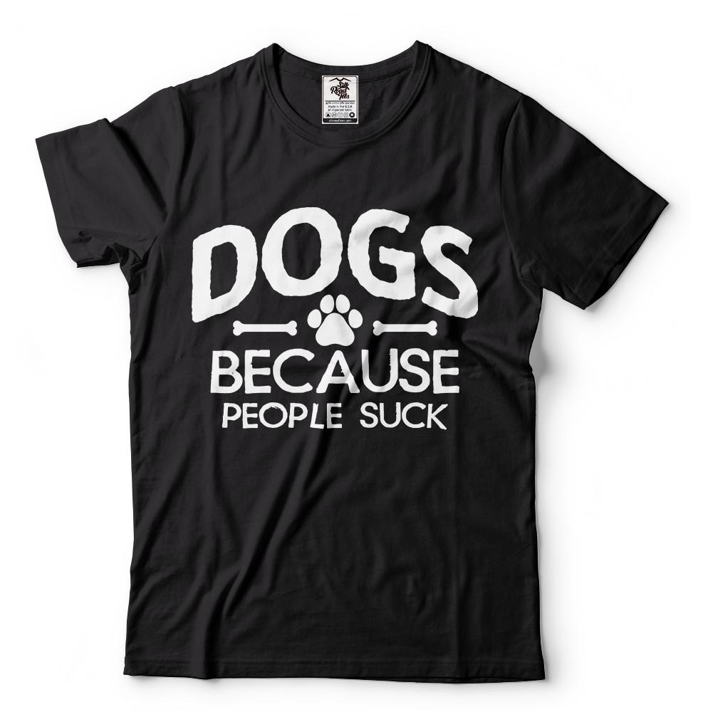 Dogs Because People Suck Funny Dog Owner Shirts Dog Humor Shirts
