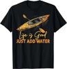 Life Is Really Good Just Add Water Kayaking Kayak Outdoor Gift Unisex T-Shirt