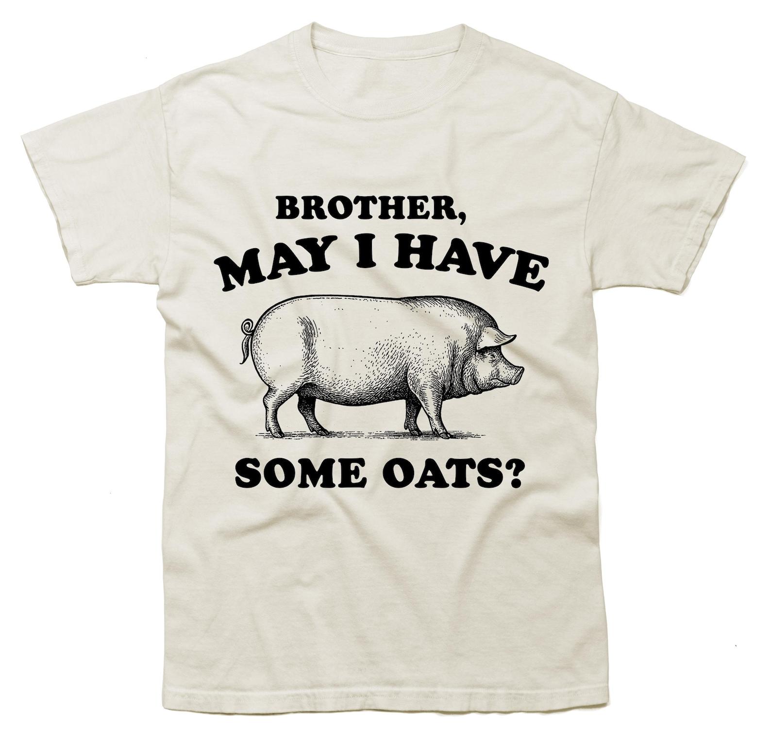 Brother May I Have Some Oats Shirt, Funny Pig meme shirt, weird shirt, silly meme T-Shirt XL