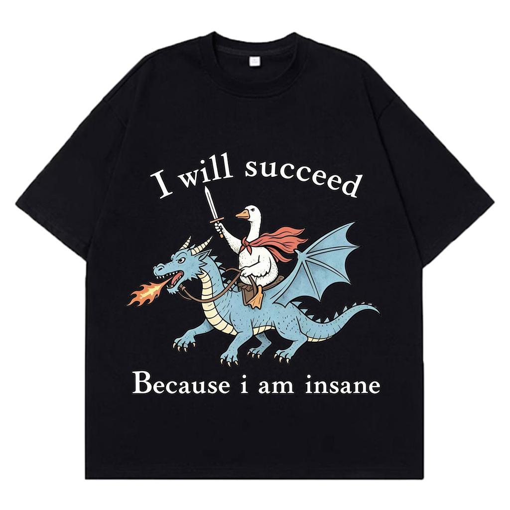 I Will Succeed Because I Am Insane Funny Goose Dragon Meme Tshirt Unisexs and Unisexs Fashion Casual TShirts Cotton Tshirts