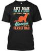 A Ferret Dad It Takes Someone Special To Any Man Can T-Shirt Made In USA S-5XL