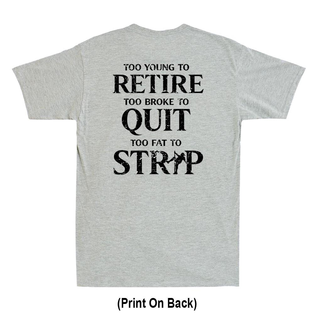Too Young To Retire Too Fat To Strip Funny Saying Print On Back Unisexs Tshirt