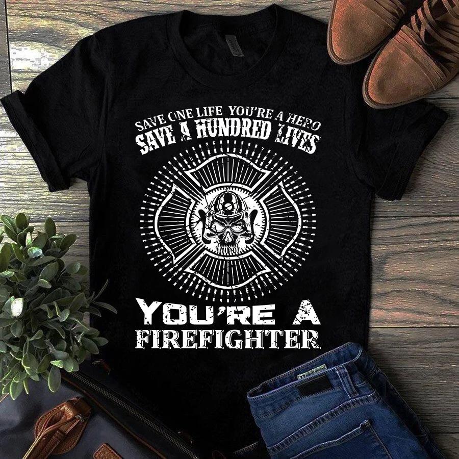Save Once Life You re a Hero Save a Hundred Lives Firefighter Men s and Women s T-shirts S