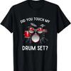 Did You Touch My Drum Set Shirt Funny Did You Touch Drum Set T-Shirt