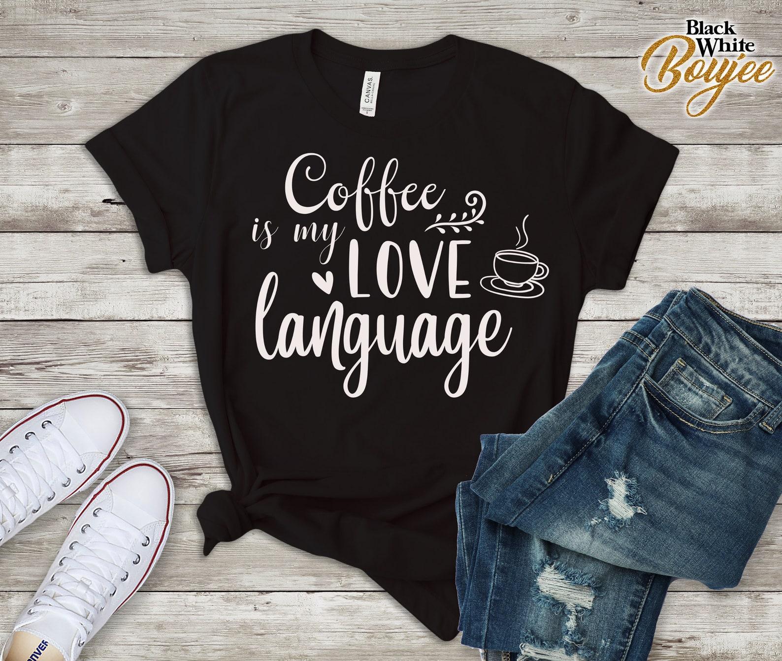 Coffee is My Love Language, Gift for Coffee Lover, Coffee Mom, Coffee Fun Must Have Outfit, Birthday Gift Shirt, Valentines Day Coffee Gift S