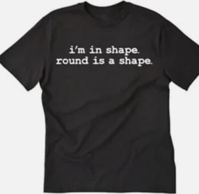 I m in shape, round is a shape funny t shirt tee unisex S
