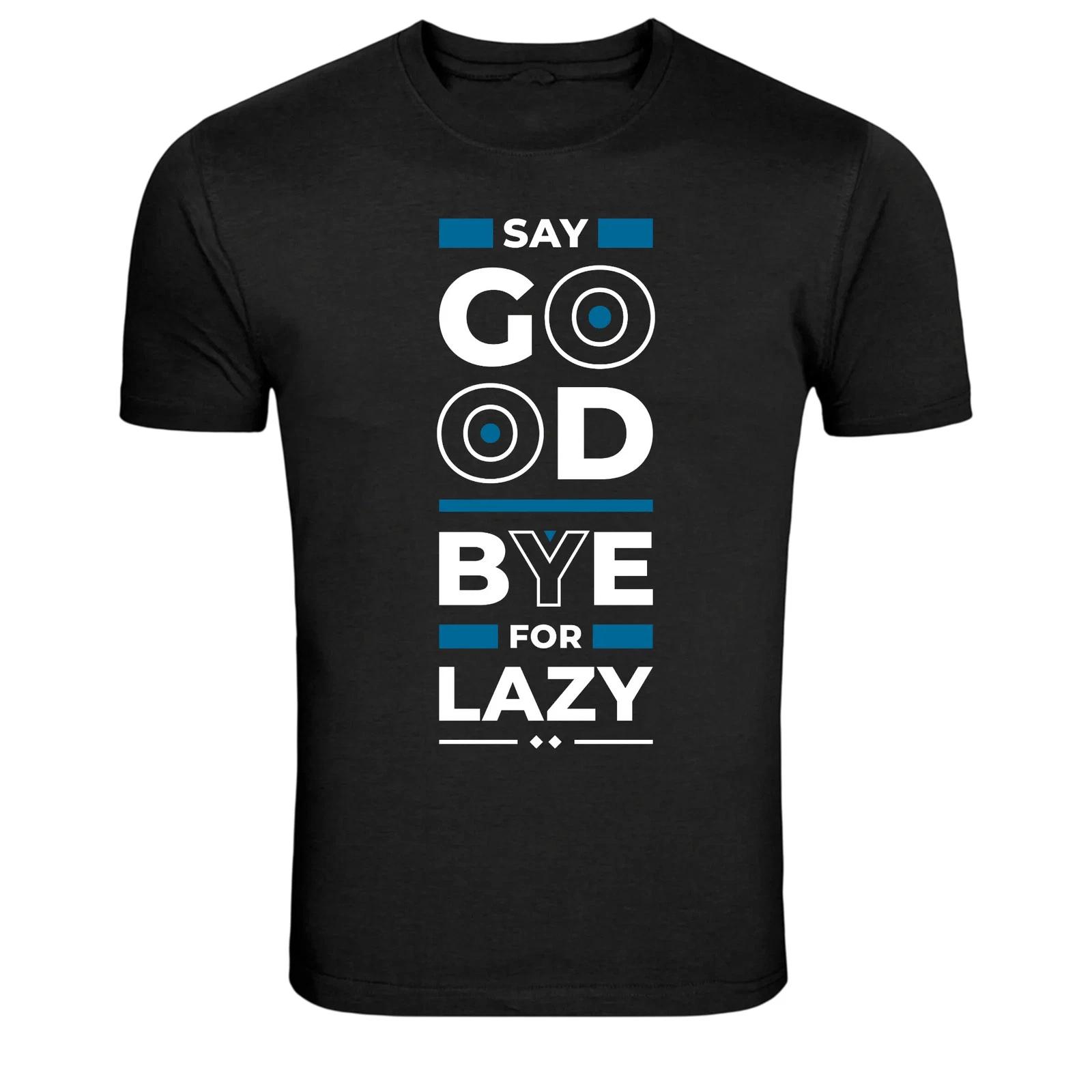 Say Goodbye To Lazy Motivation Quote Funny T-Shirt XS