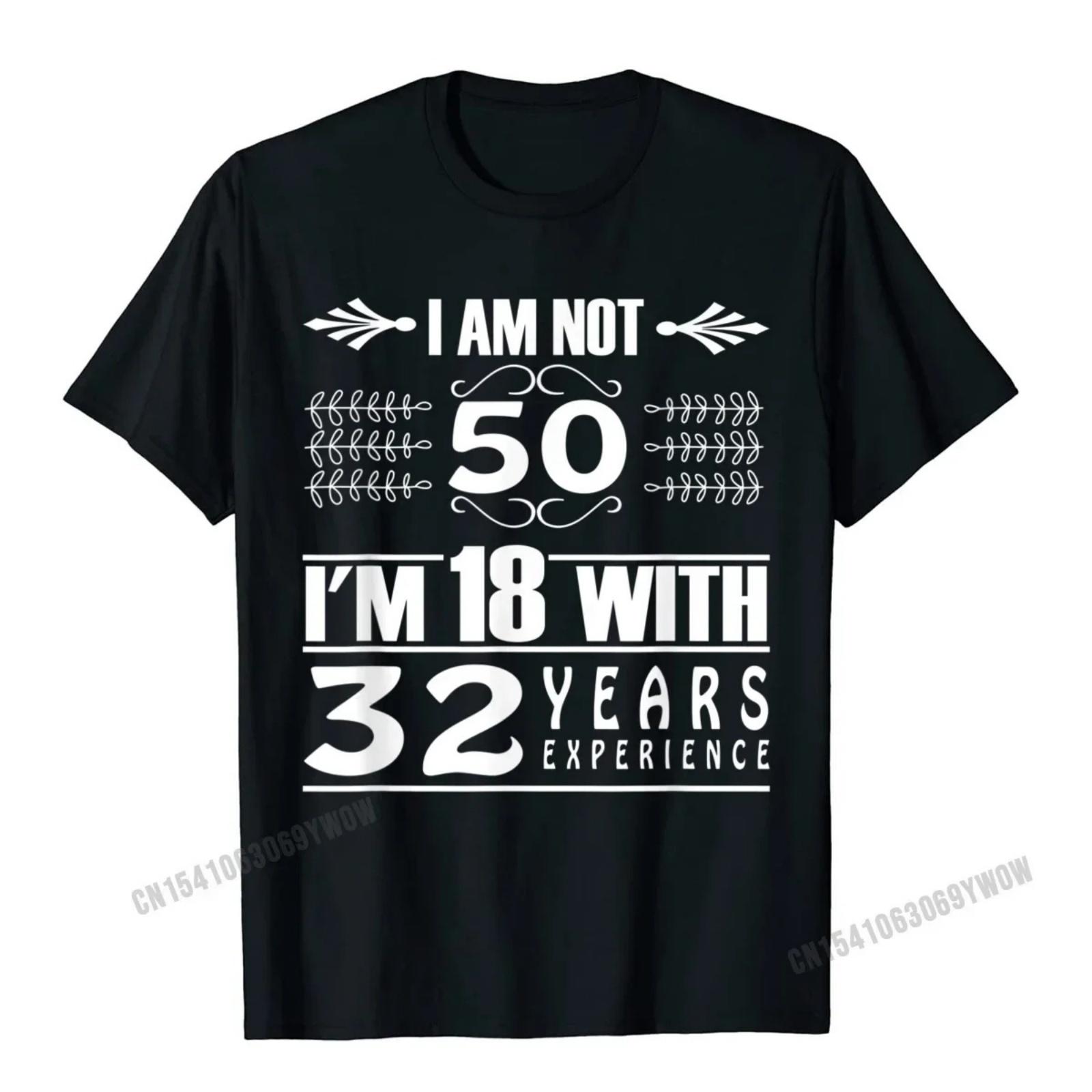 Birthday Design I Am Not 50 Im 18 With 32 Years Experience T-Shirt Camisas WOMEN Camisa T Shirt Coupons WOMEN T Shirt Custom S