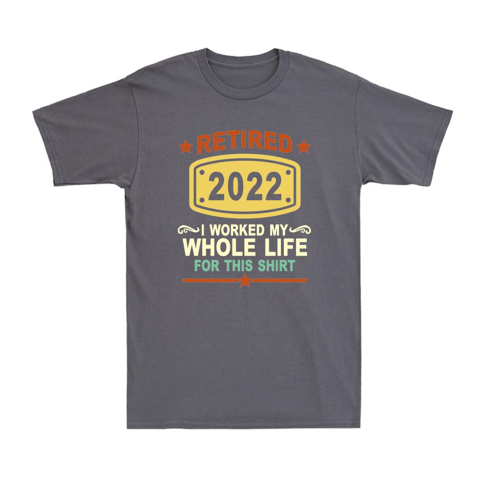 Retired 2022 I Worked My Whole Life Funny Retireunisext Gift Vintage Unisexs Tshirt