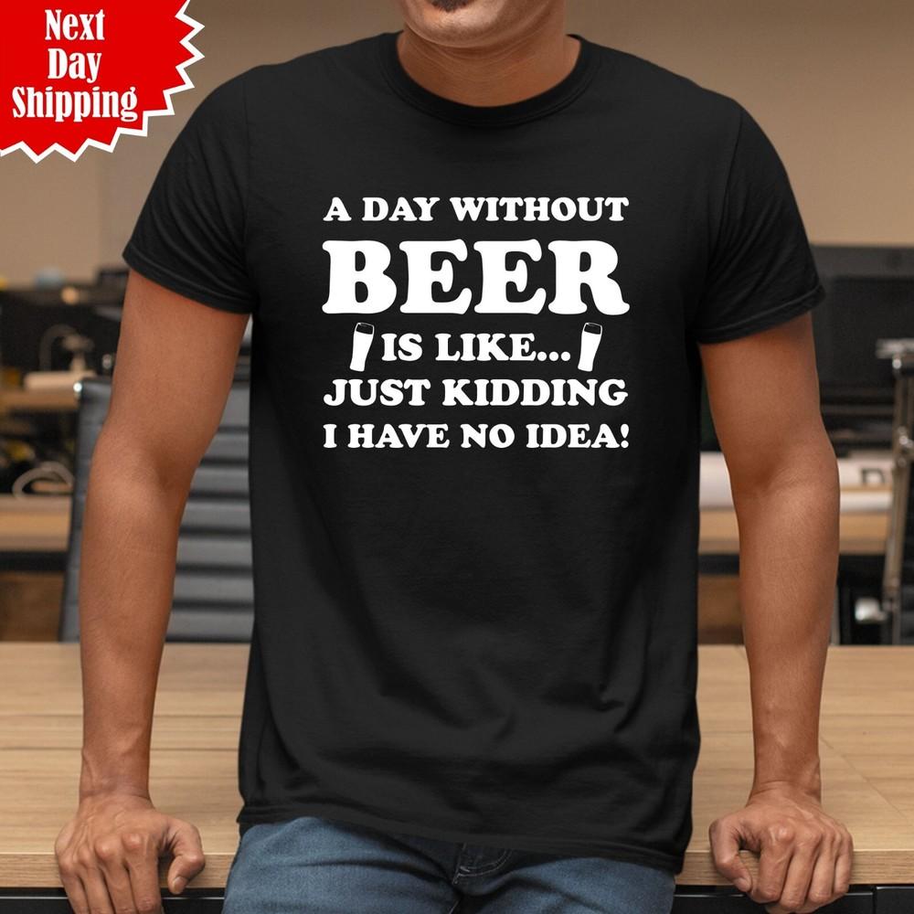 

A Day Without Beer T Shirt Printed Beer Lover Funny Fathers Day Gift Men Tee Top M