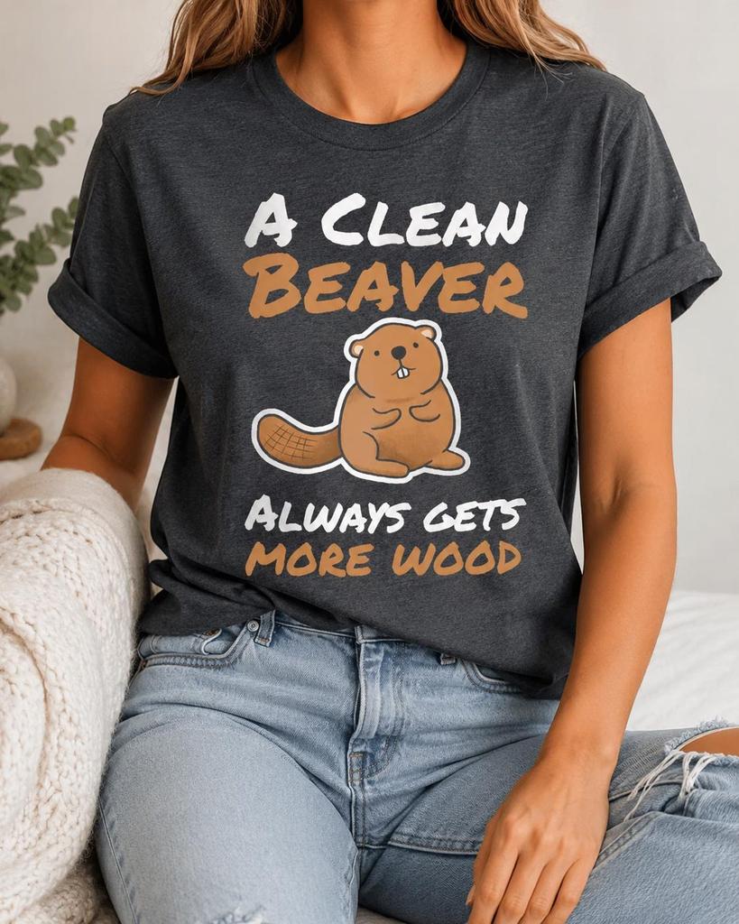 A Clean Beaver Always Gets More Wood Shirt, Funny Adult Humor Tee, Lumberjack Animal Pun Gift, Outdoorsman Novelty Graphic Apparel Art Print