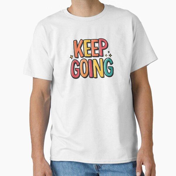 Keep Going – Positive Encouragement Quote Classic T-Shirt