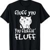 Fluff You You Fluffin' Fluff Funny Flip Off Cat Gift T-Shirt