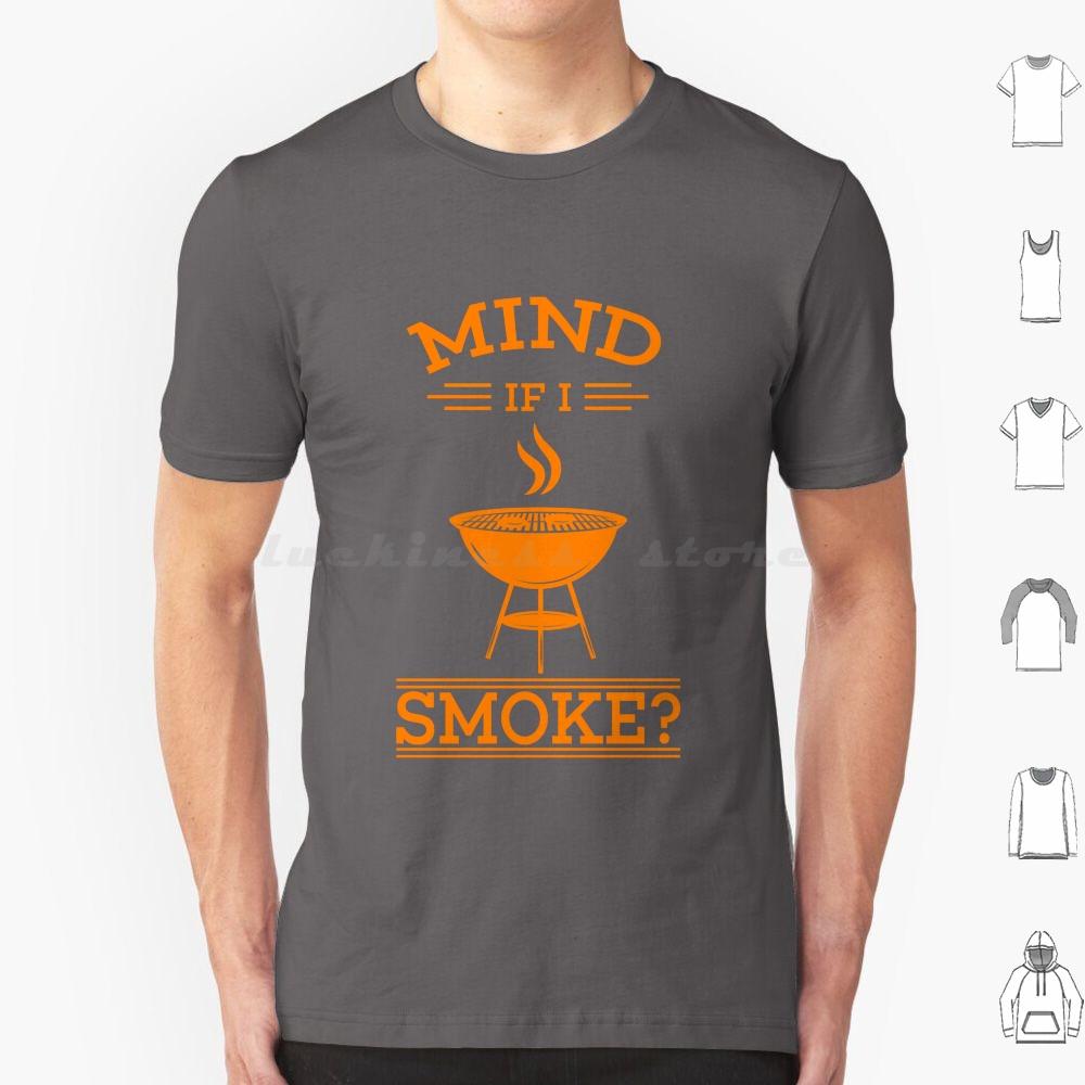 Cool Mind If I Smoke Gift Design For Grills And Smokers T Shirt Big Size 100 Cotton Bbq Smoke Mind If I Smoke Barbecue Grill