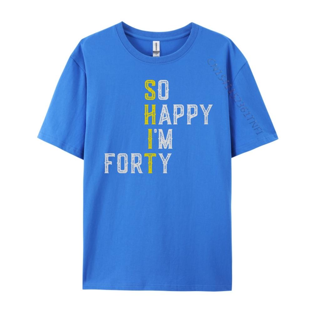 So Happy I M Forty Gag 40 Year Old Funny 40th Birthday Luxury T Shirt Men High Quality Luxury TShirt Fathers Day