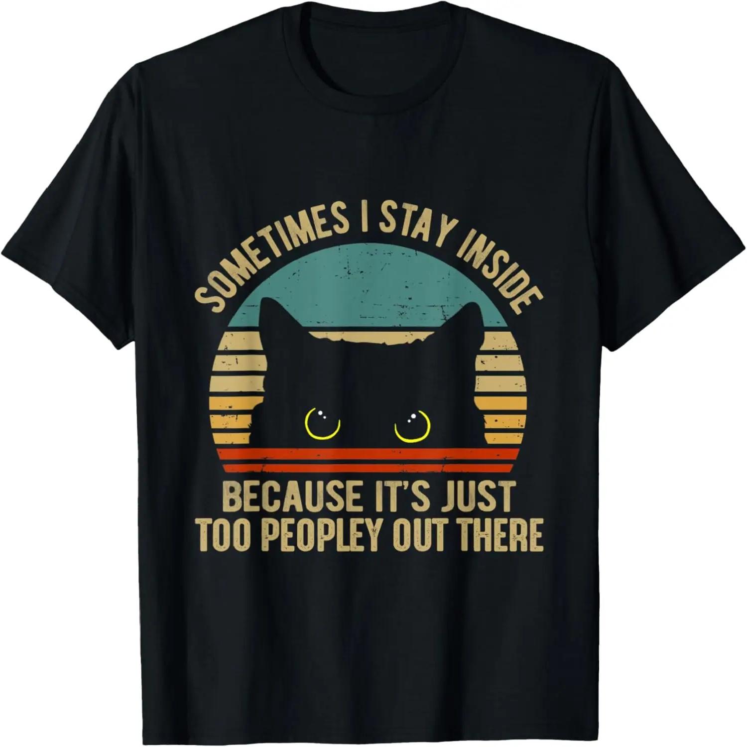 Retro Cat Sometimes I Stay Inside It s Too Peopley Out There T-Shirt XXXXL