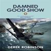 Damned Good Show by Derek Robinson Paperback Book 9780857051172