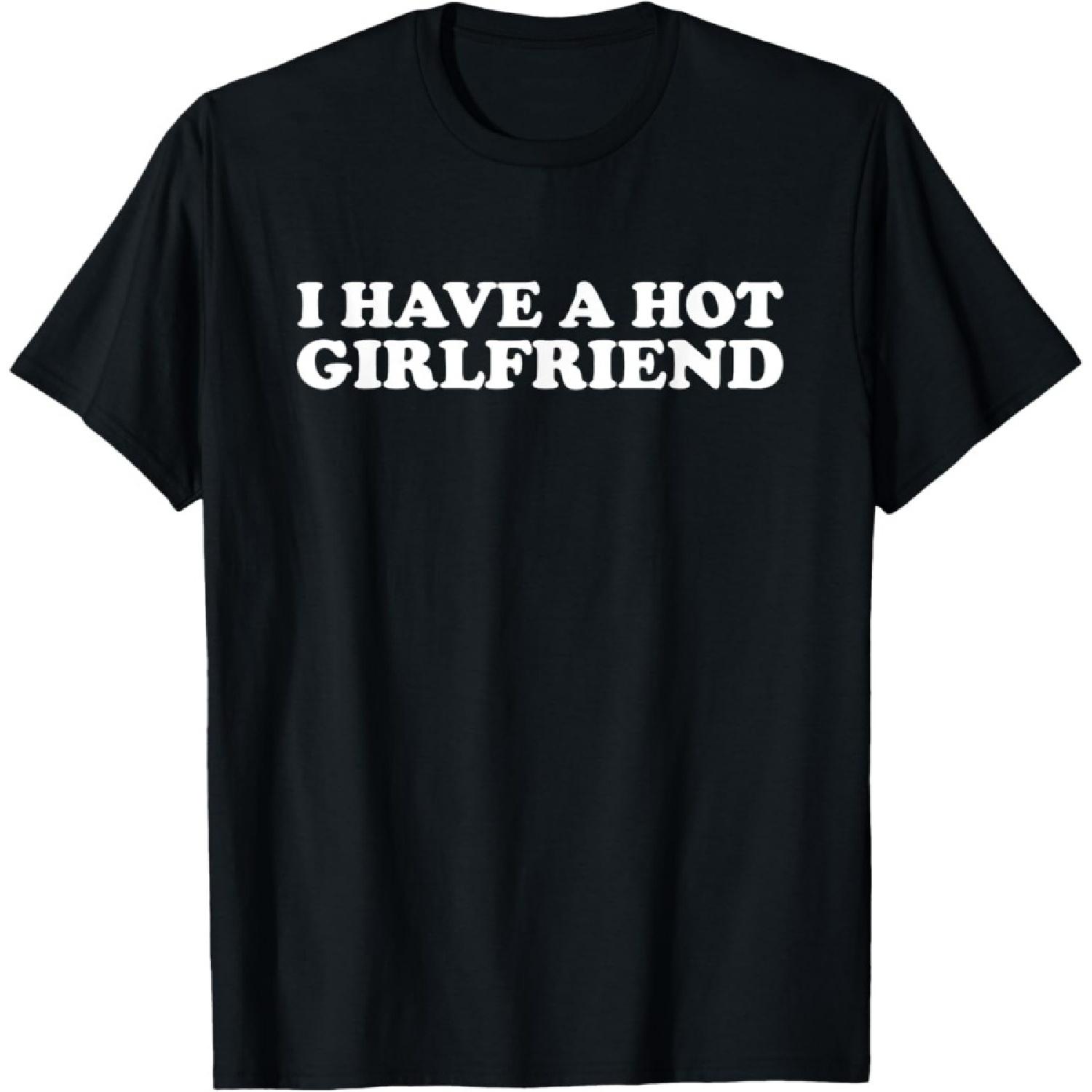 HYETYDV I Have a Hot Girlfriend Funny T-Shirt XXXXXL