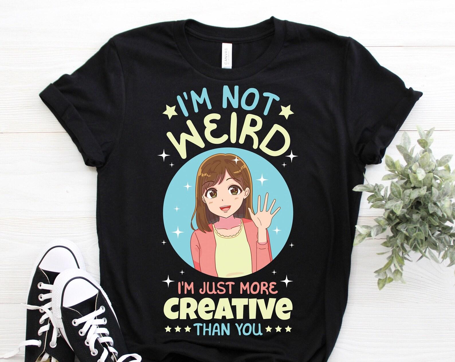 I m Not Weird I m Just More Creative Than You Anime Gift Costume T-Shirt, Gamer Kawaii, Video Game, Otaku, Japanese Japan, Manga, Cosplay, 100