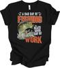 A Bad Day of Fishing Beats Good Day of Work T-Shirt