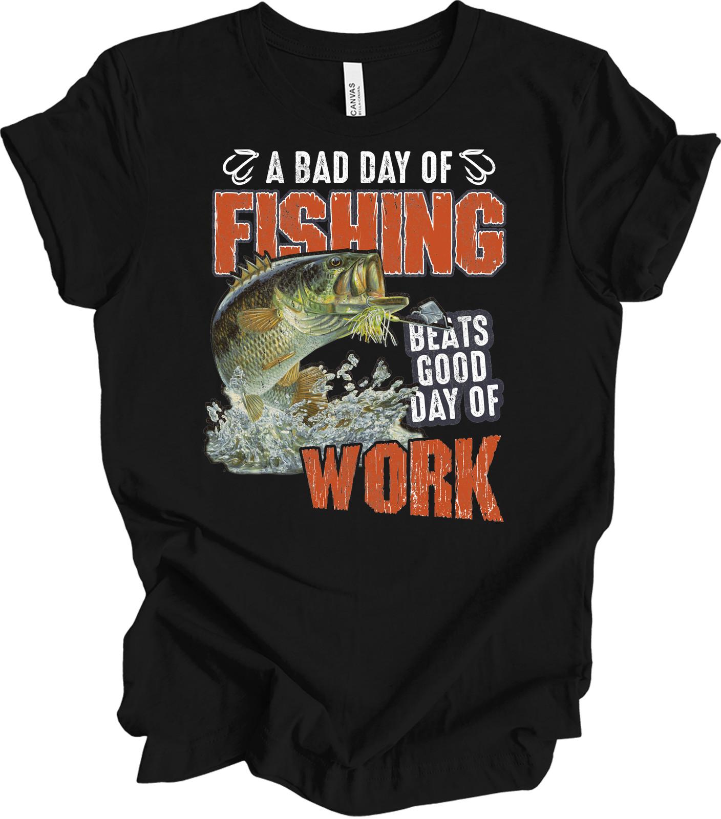 A Bad Day of Fishing Beats Good Day of Work T-Shirt XXXXL