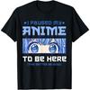 Anime I Paused My Anime To Be Here T-Shirt