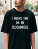 I Found This On My Floordrobe Funny T Shirt Sarcastic Quote Graphic Unisex Tee